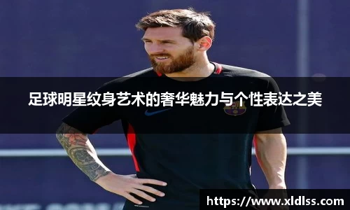 足球明星纹身艺术的奢华魅力与个性表达之美